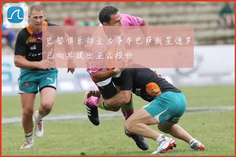 巴黎俱乐部全力争夺巴萨新星德罗已向其提出正式报价